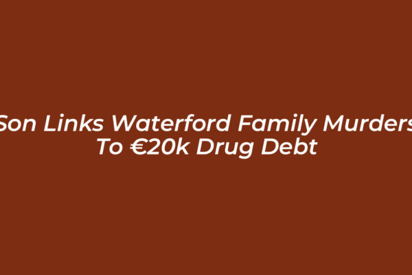 son links waterford family murders to e20k drug debt 3rsI