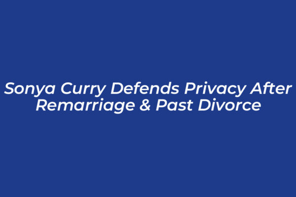 sonya curry defends privacy after remarriage past divorce UVxK