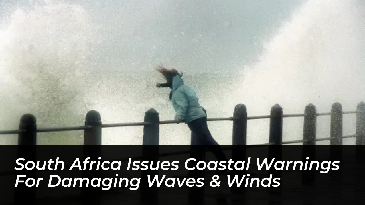 south africa issues coastal warnings for damaging waves winds UJ2v