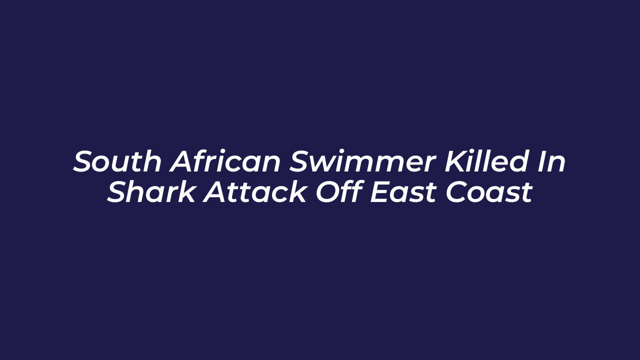 south african swimmer killed in shark attack off east coast HmI1