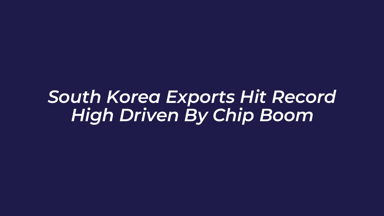 south korea exports hit record high driven by chip boom dIoh