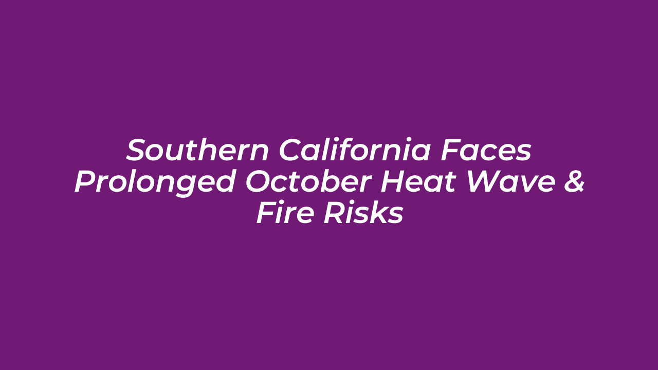 southern california faces prolonged october heat wave fire risks I4iu