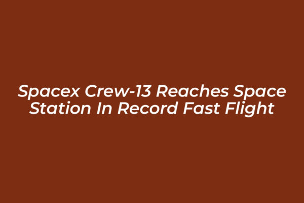 spacex crew 13 reaches space station in record fast flight xYV9