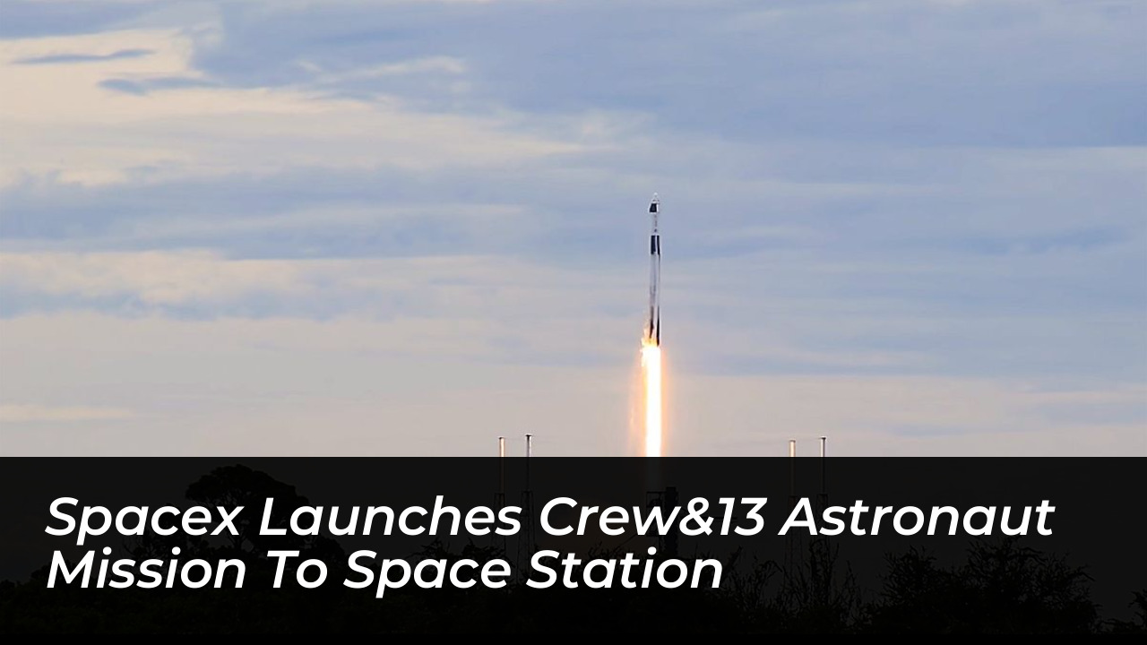 spacex launches crew13 astronaut mission to space station