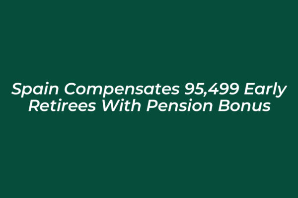 spain compensates 95499 early retirees with pension bonus 65wo