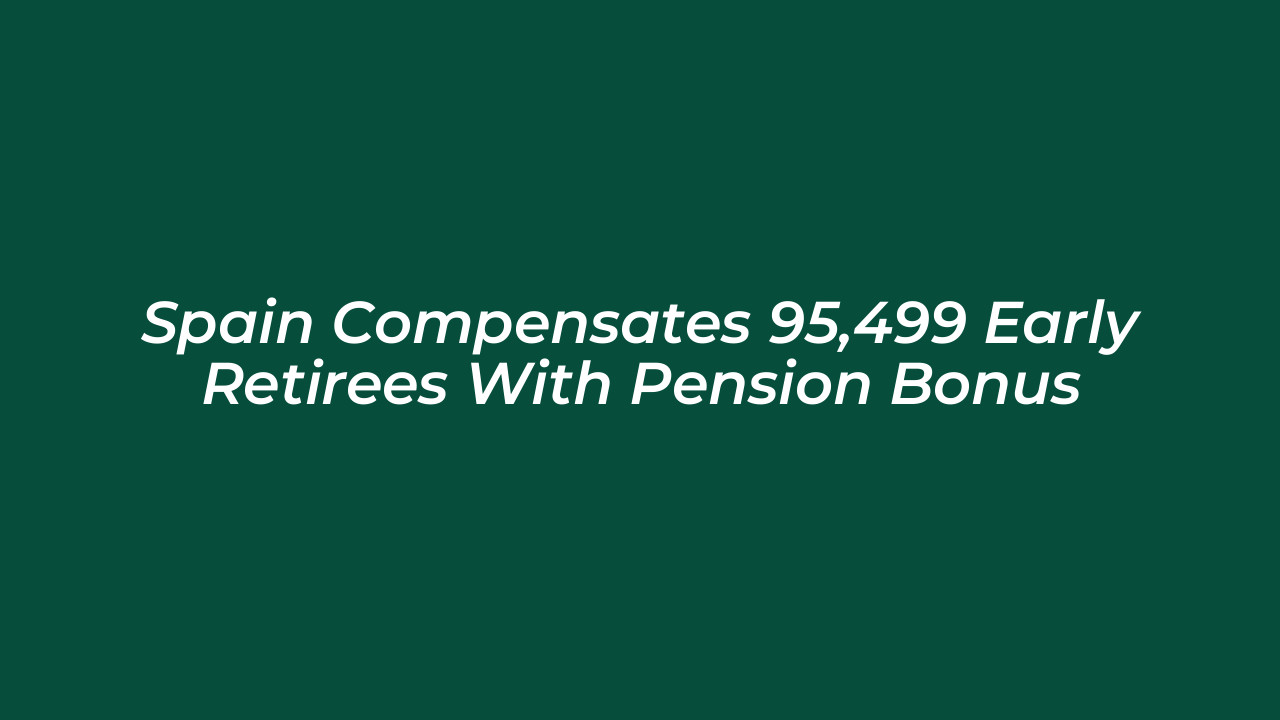 spain compensates 95499 early retirees with pension bonus 65wo