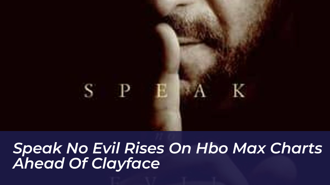 speak no evil rises on hbo max charts ahead of clayface GcM6