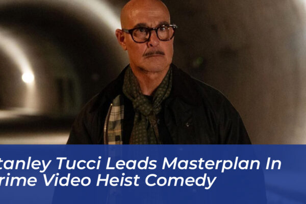 stanley tucci leads masterplan in prime video heist comedy SQfV