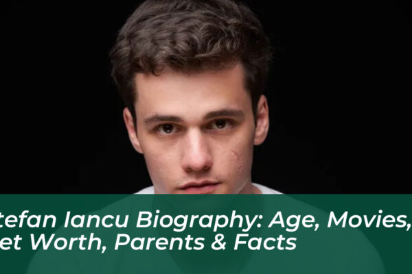 stefan iancu biography age movies net worth parents facts qGst