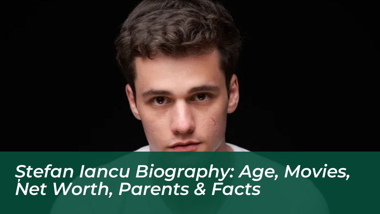 stefan iancu biography age movies net worth parents facts qGst