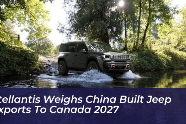 stellantis weighs china built jeep exports to canada 2027 8k7h