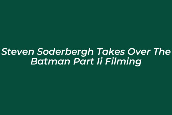 steven soderbergh takes over the batman part ii filming Uw7A