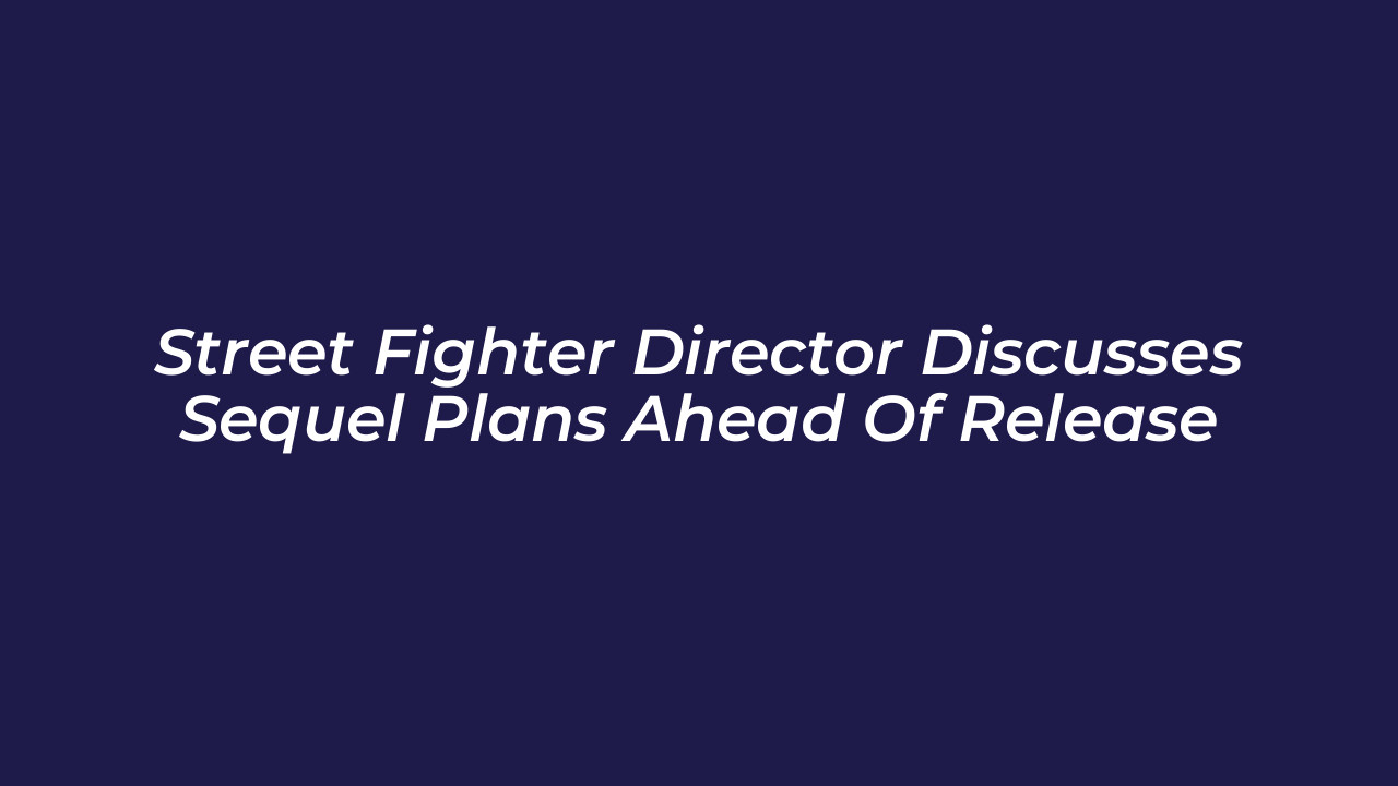 street fighter director discusses sequel plans ahead of release qwk8