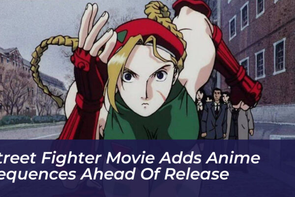 street fighter movie adds anime sequences ahead of release 7z7j