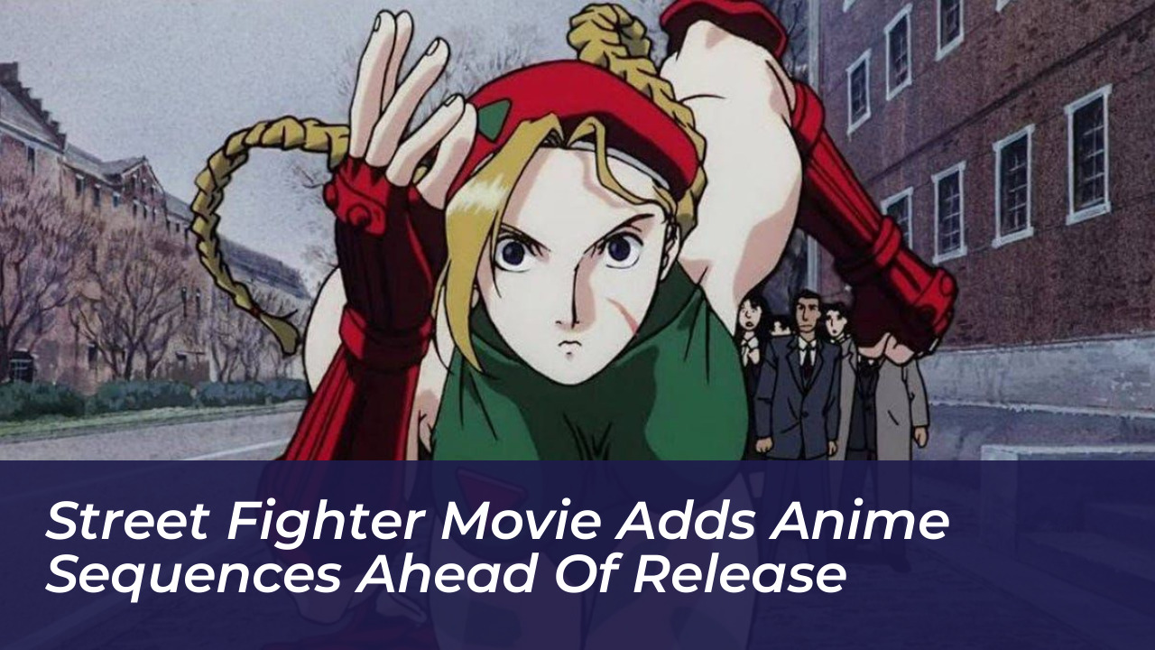 street fighter movie adds anime sequences ahead of release 7z7j