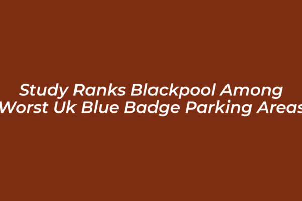 study ranks blackpool among worst uk blue badge parking areas eh5C