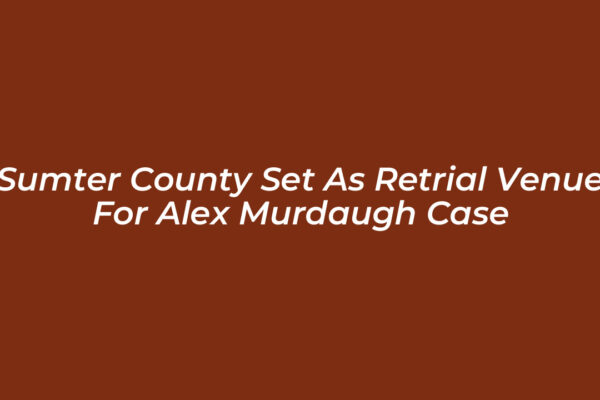sumter county set as retrial venue for alex murdaugh case G6qj