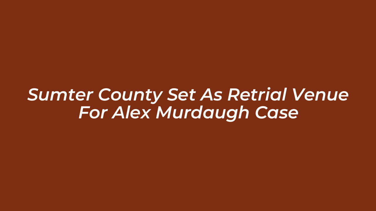 sumter county set as retrial venue for alex murdaugh case G6qj