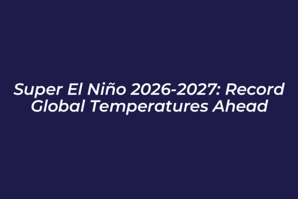 super el nino 2026 2027 record global temperatures ahead 42nf