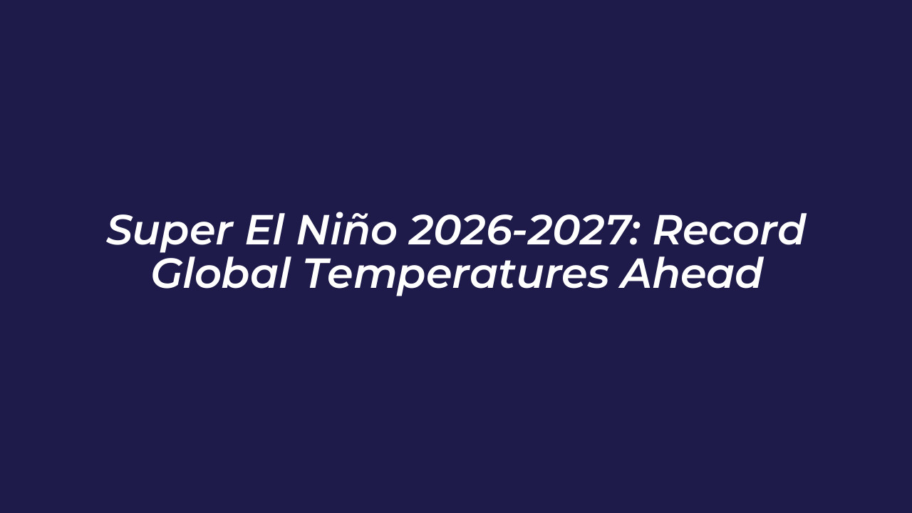 super el nino 2026 2027 record global temperatures ahead 42nf
