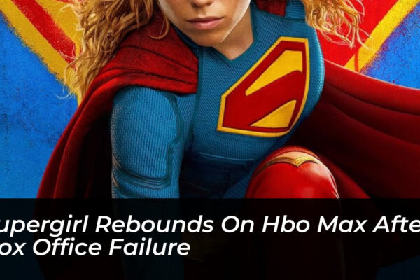 supergirl rebounds on hbo max after box office failure Pvbg