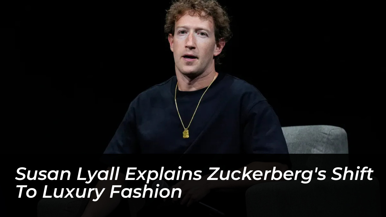 susan lyall explains zuckerbergs shift to luxury fashion