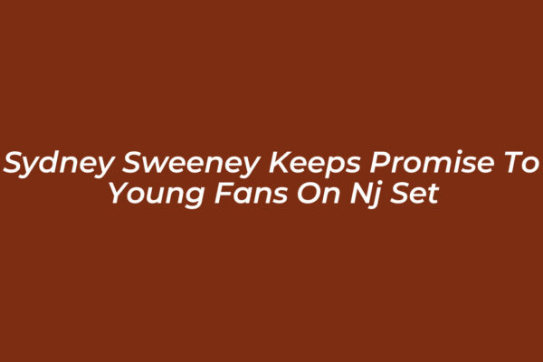 sydney sweeney keeps promise to young fans on nj set gct3