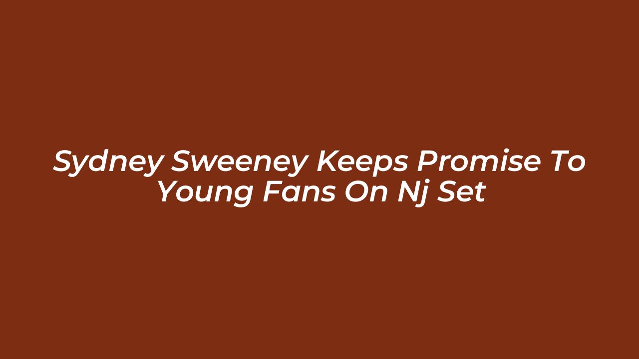 sydney sweeney keeps promise to young fans on nj set gct3