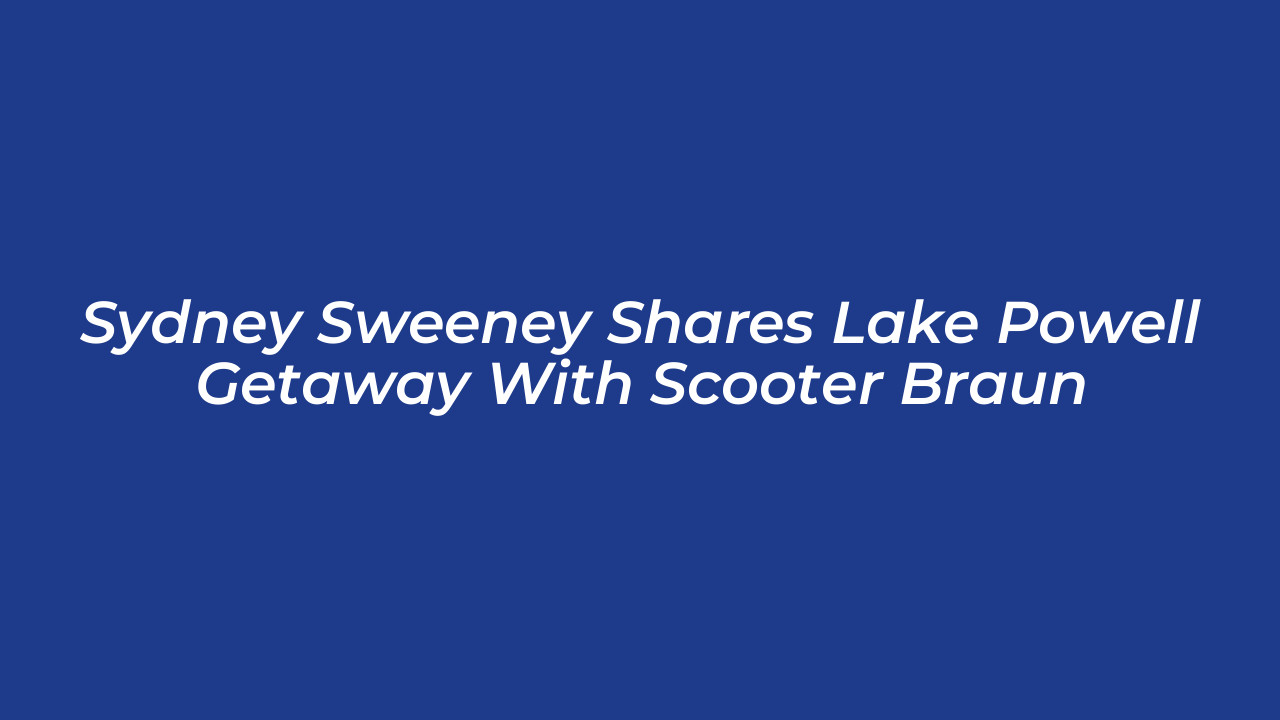 sydney sweeney shares lake powell getaway with scooter braun qek6