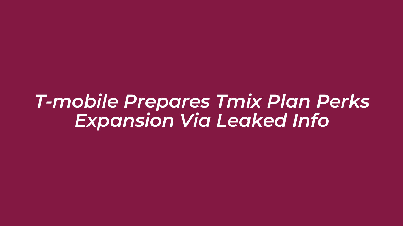 t mobile prepares tmix plan perks expansion via leaked info gmml