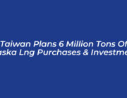 taiwan plans 6 million tons of alaska lng purchases investment Br36