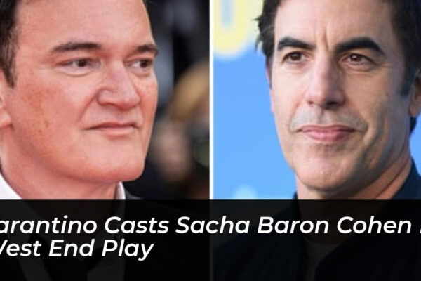 tarantino casts sacha baron cohen in west end play CiTG