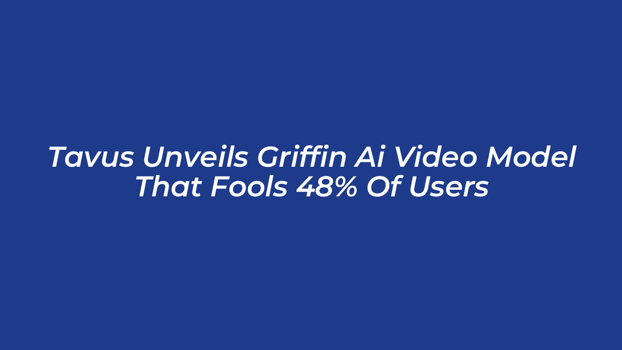 tavus unveils griffin ai video model that fools 48 of users heQR