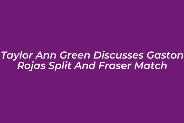taylor ann green discusses gaston rojas split and fraser match IN1d