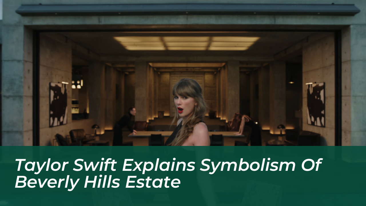 taylor swift explains symbolism of beverly hills estate fdBa