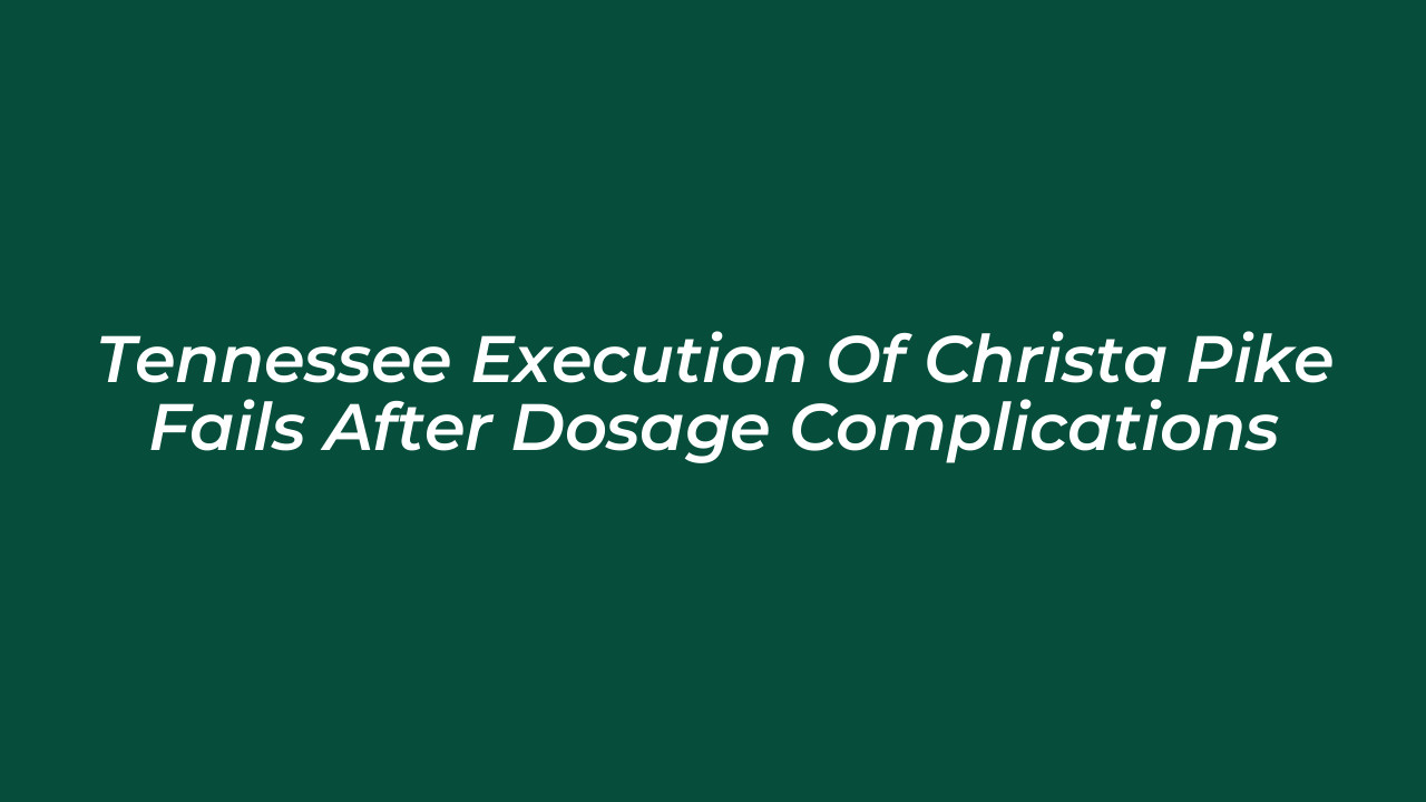 tennessee execution of christa pike fails after dosage complications 14cd