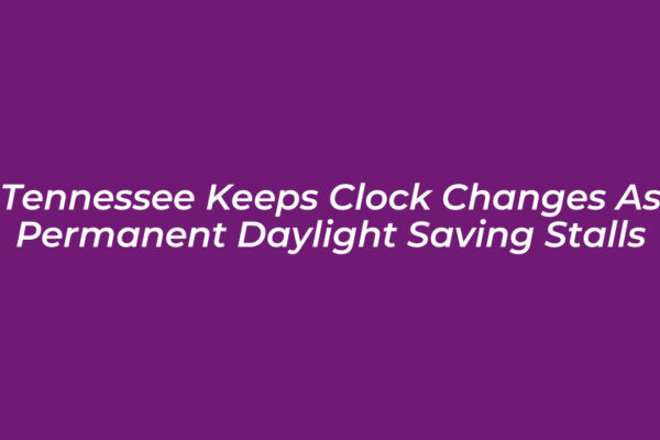 tennessee keeps clock changes as permanent daylight saving stalls YM0u