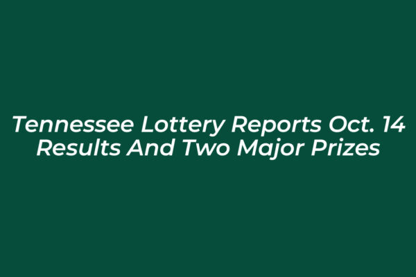 tennessee lottery reports oct 14 results and two major prizes M7pw