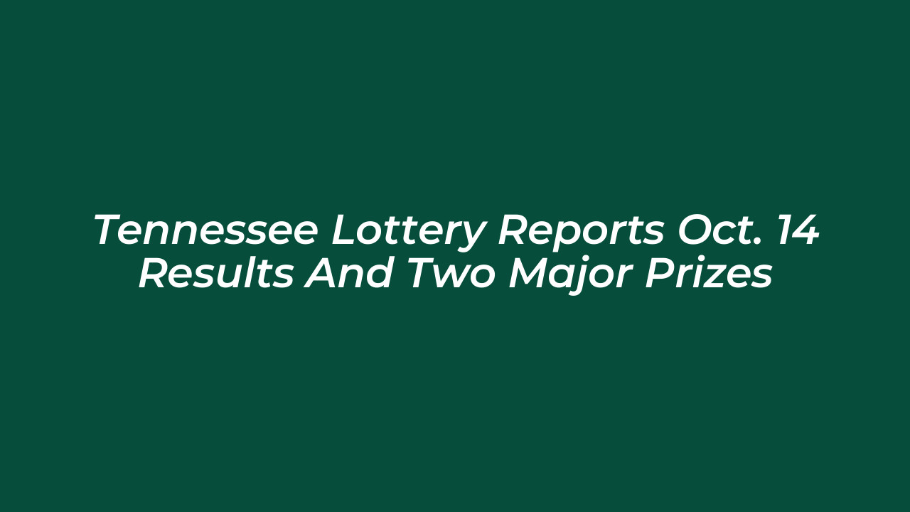 tennessee lottery reports oct 14 results and two major prizes M7pw