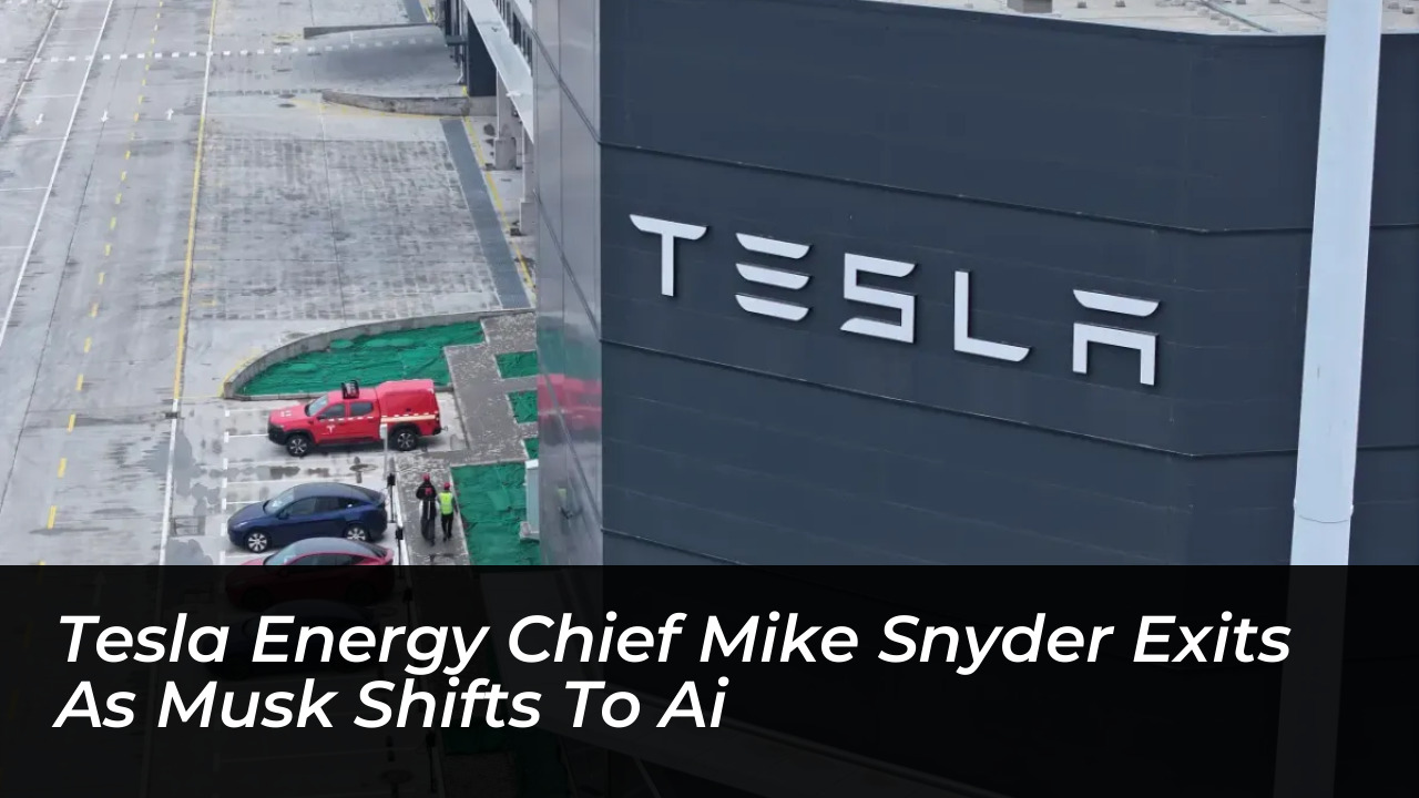 tesla energy chief mike snyder exits as musk shifts to ai 24m7