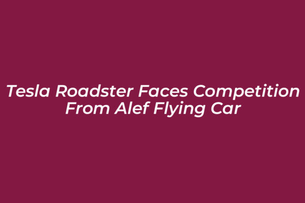 tesla roadster faces competition from alef flying car 5neq