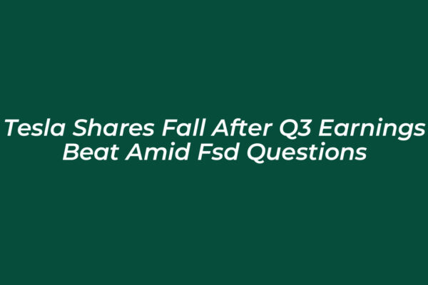 tesla shares fall after q3 earnings beat amid fsd questions dij6