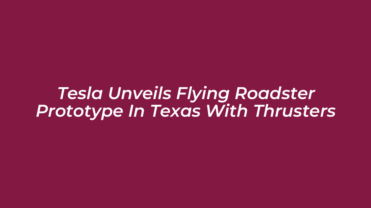 tesla unveils flying roadster prototype in texas with thrusters 0vcG