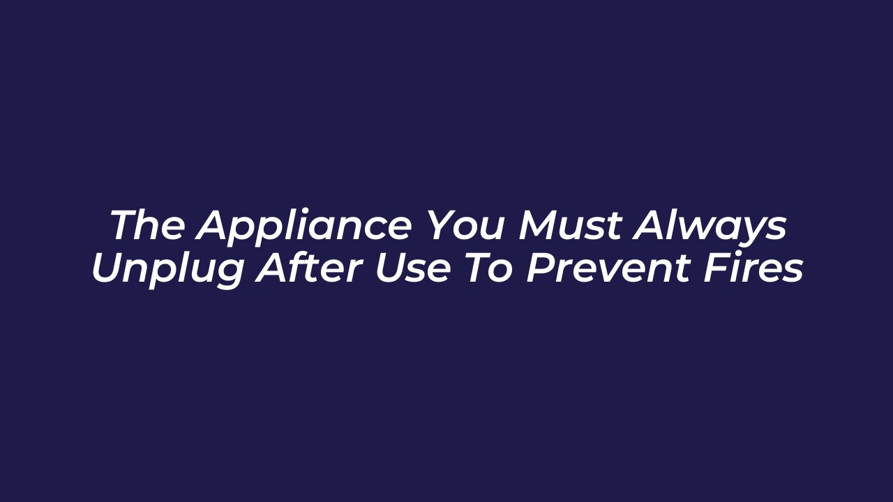 the appliance you must always unplug after use to prevent fires zlHU