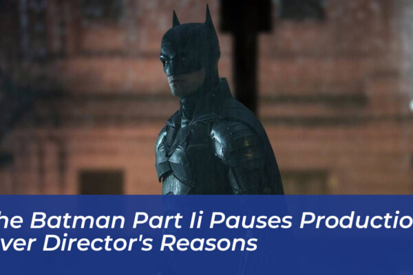the batman part ii pauses production over directors reasons M9h3