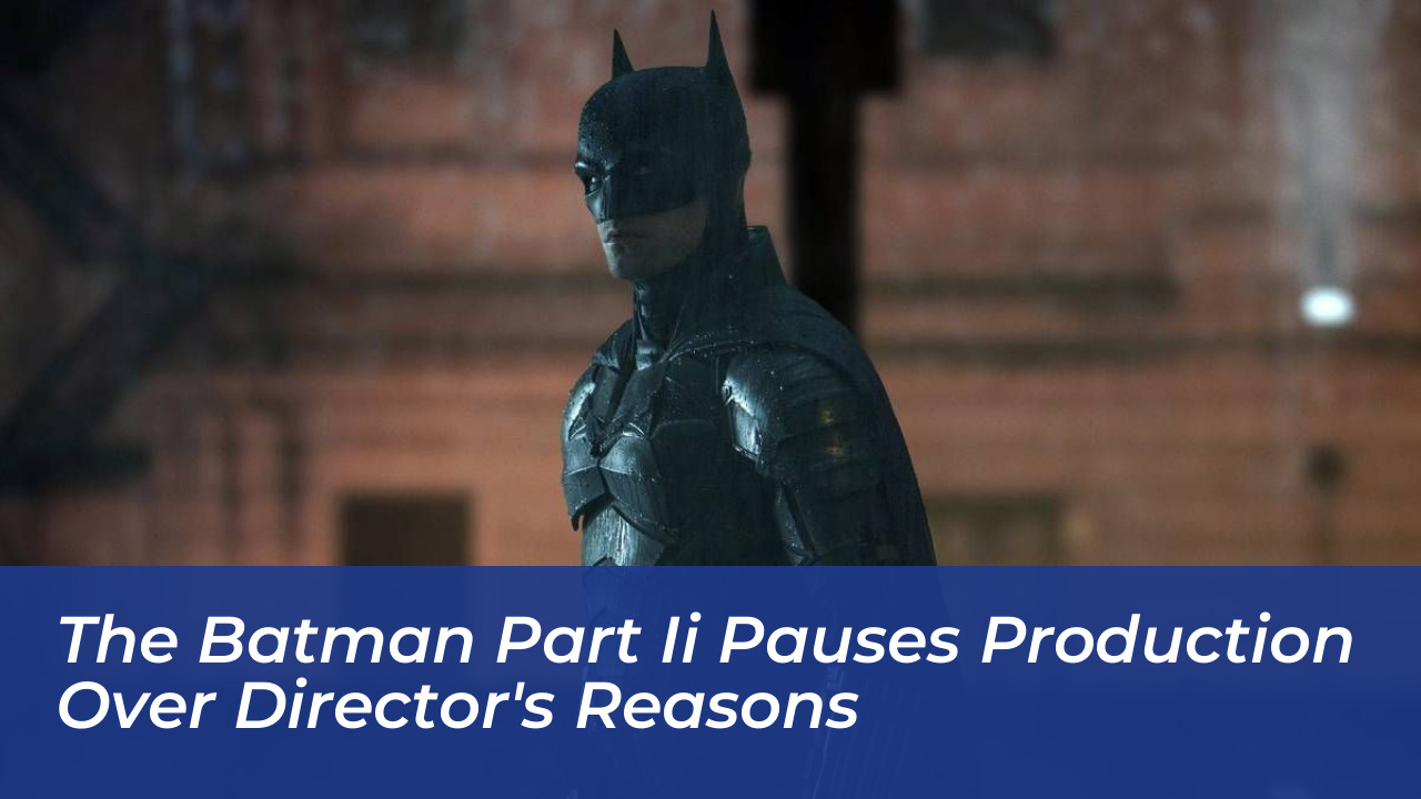 the batman part ii pauses production over directors reasons M9h3