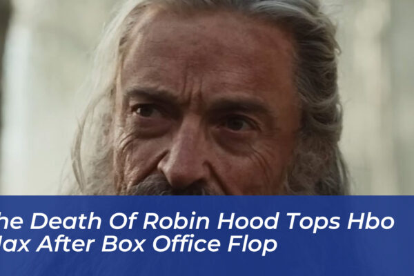the death of robin hood tops hbo max after box office flop yTxn