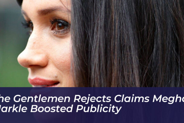 the gentlemen rejects claims meghan markle boosted publicity EjAL