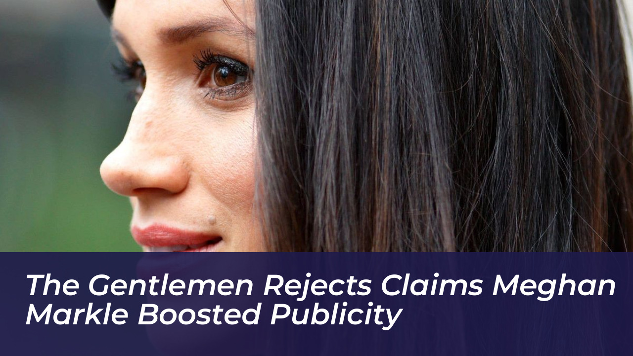 the gentlemen rejects claims meghan markle boosted publicity EjAL