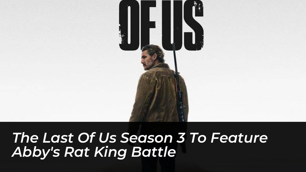 the last of us season 3 to feature abbys rat king battle 4JPI